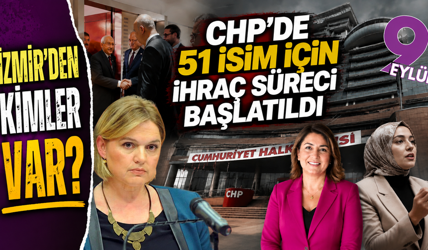 CHP’de 51 isim için ihraç süreci: İzmir’den dikkat çeken isimler listede