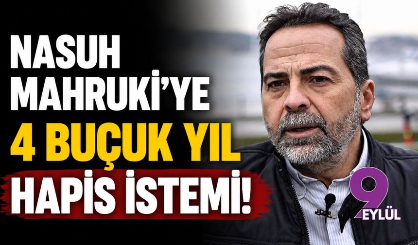 Nasuh Mahruki'ye 4 buçuk yıl hapis istemi!