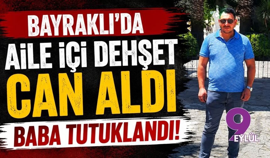 Bayraklı’da aile içi dehşet can aldı: Baba tutuklandı!