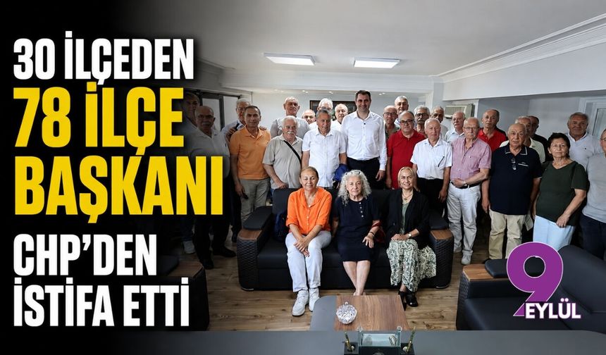 30 ilçeden 78 ilçe başkanı CHP'den istifa etti