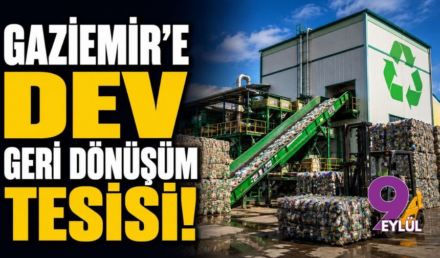 Gaziemir'e dev geri dönüşüm tesisi!