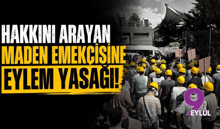 Hakkını arayan maden emekçisine eylem yasağı!