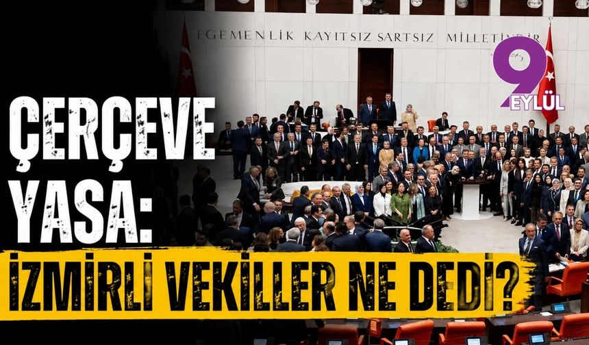 Çerçeve Yasa: İzmirli vekiller ne dedi?