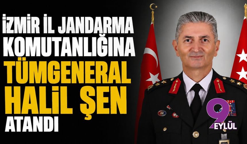 İzmir İl Jandarma Komutanlığına Tümgeneral Halil Şen atandı