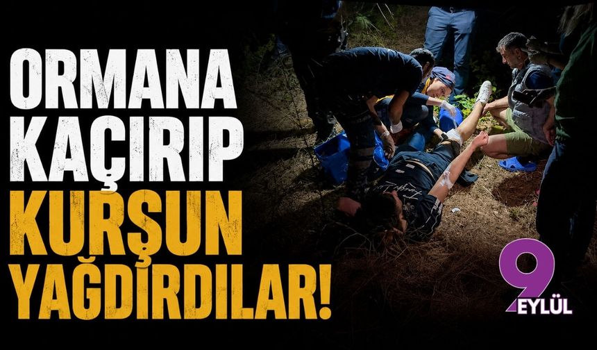 Ormana kaçırıp kurşun yağdırdılar!