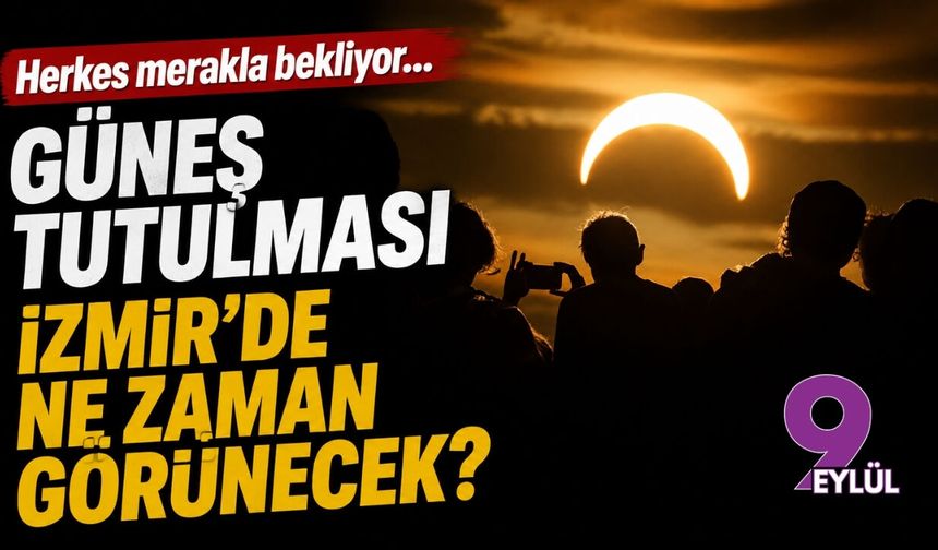 Herkes merakla bekliyor... Güneş tutulması İzmir'de ne zaman görülecek?