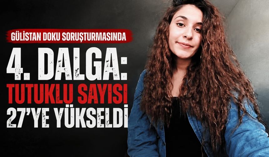 Gülistan Doku soruşturmasında 4'üncü dalga operasyonu!