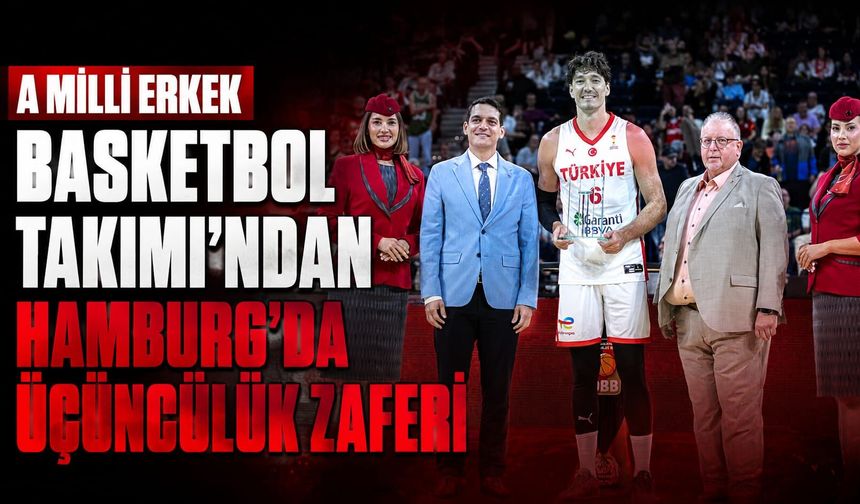 A Milli Erkek Basketbol Takımı'ndan Hamburg'da Üçüncülük Zaferi