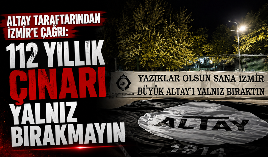 Altay taraftarından İzmir'e çağrı: "112 yıllık çınarı yalnız bırakmayın"