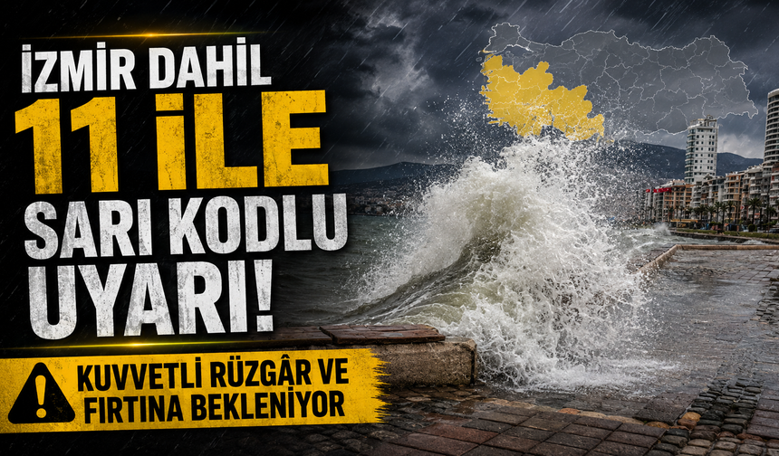 İzmir dahil 11 ile sarı kodlu uyarı: Kuvvetli rüzgâr ve fırtına bekleniyor