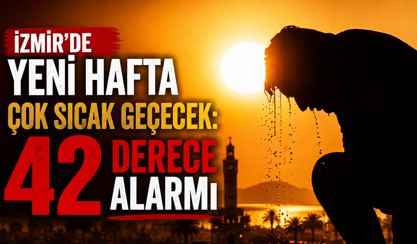 İzmir’de yeni hafta çok sıcak geçecek: 42 derece alarmı