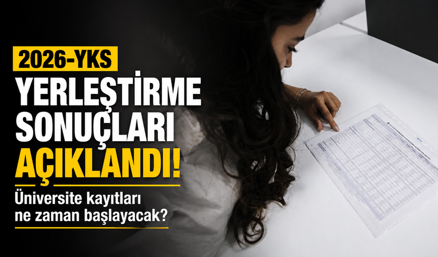 2026-YKS yerleştirme sonuçları açıklandı: Üniversite kayıtları ne zaman başlayacak?