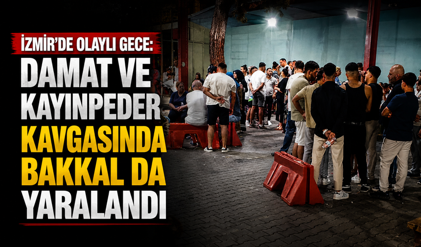İzmir’de olaylı gece: Damat ve kayınpeder kavgasında bakkal da yaralandı