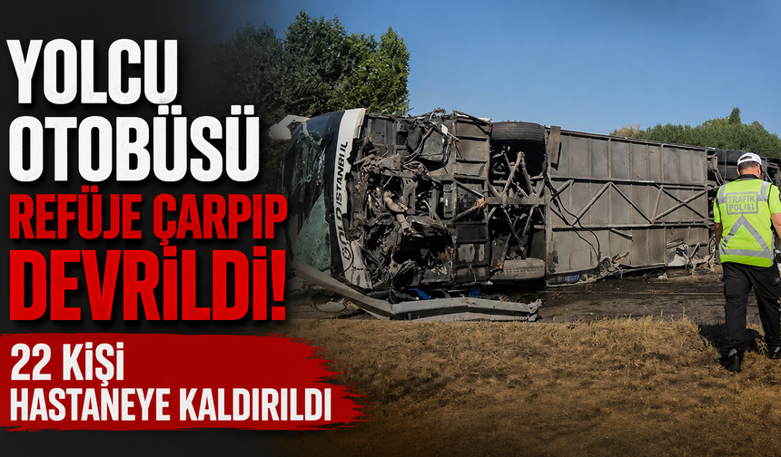 Yolcu otobüsü refüje çarpıp devrildi: 22 kişi hastaneye kaldırıldı