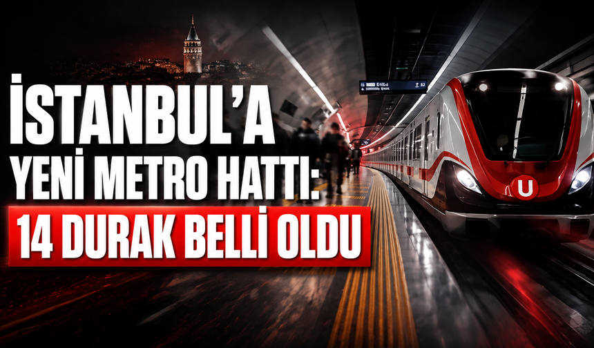 İstanbul'a Yeni Metro Hattı: 14 Durak Belli Oldu