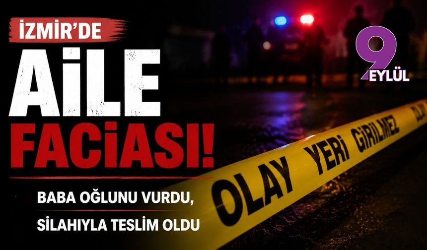 İzmir’de aile faciası: Baba oğlunu vurdu, silahıyla teslim oldu
