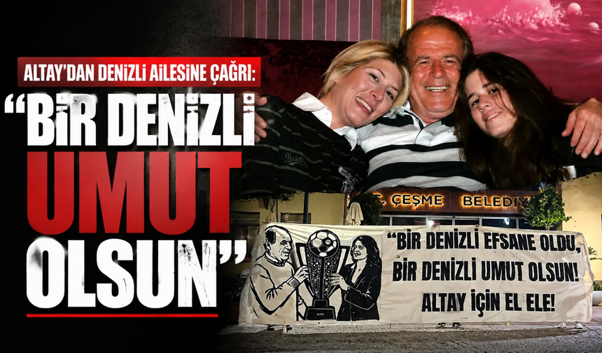Altay’dan Denizli ailesine çağrı: 'Bir Denizli umut olsun'