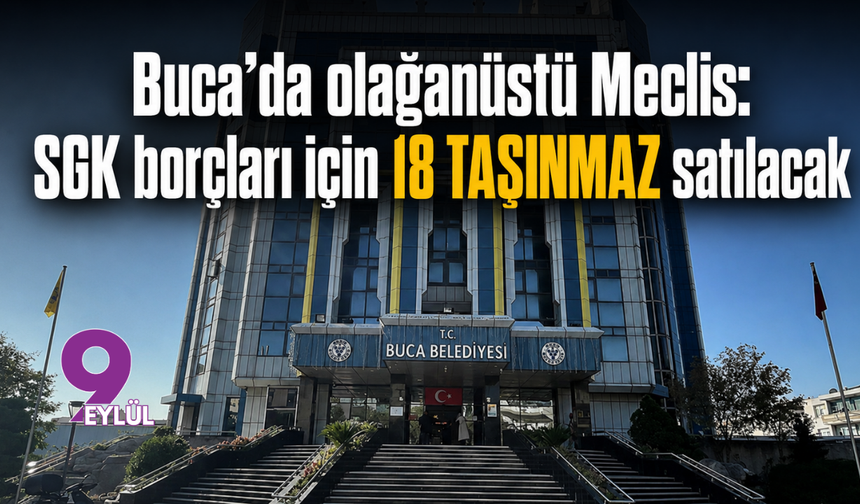 Buca’da olağanüstü Meclis: SGK borçları için 18 taşınmaz satılacak