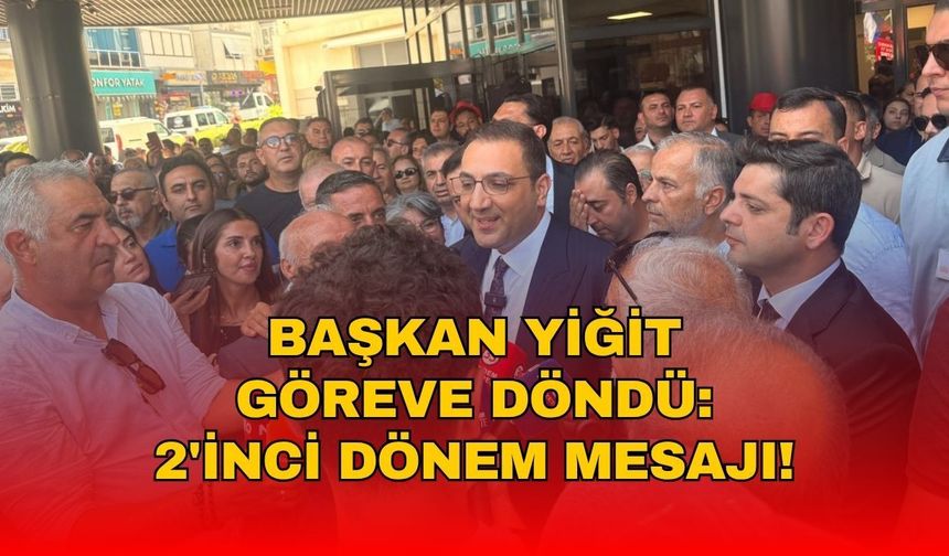 Başkan Yiğit göreve döndü: 2’nci dönem mesajı!