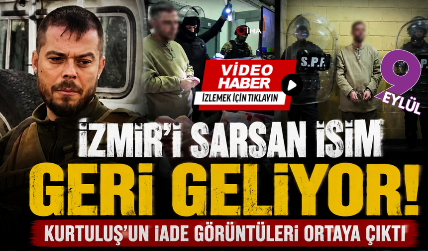 İzmir’in aradığı isim Türkiye’ye getiriliyor: Serkan Kurtuluş’un iade görüntüleri paylaşıldı