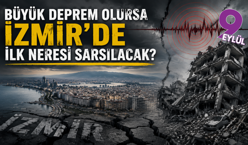 Büyük deprem olursa İzmir’de hangi ilçe ne yaşayacak?