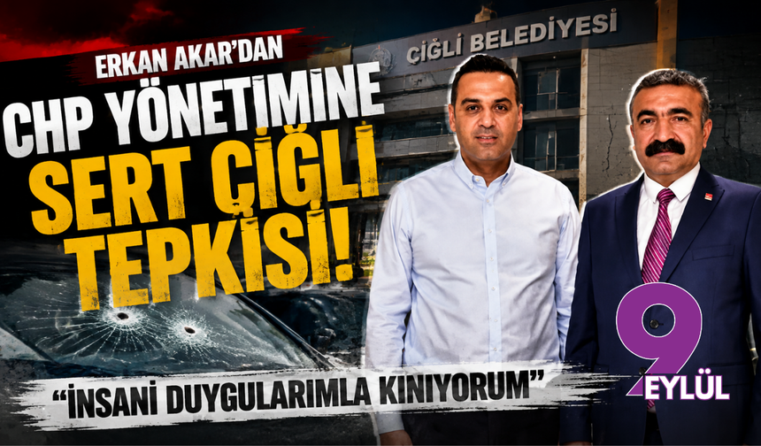 Erkan Akar’dan CHP yönetimine sert Çiğli tepkisi: "İnsani duygularımla kınıyorum"