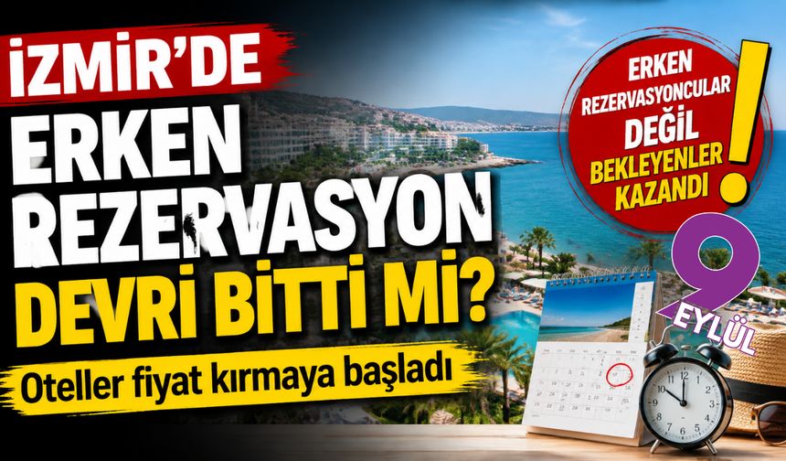 İzmir’de tatil sezonunda dengeler değişti: Son dakika indirimleri erken rezervasyonu geride bıraktı