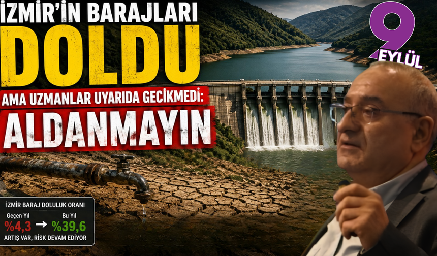 İzmir’in barajları doldu ama uzmanlar uyardı; Aldanmayın