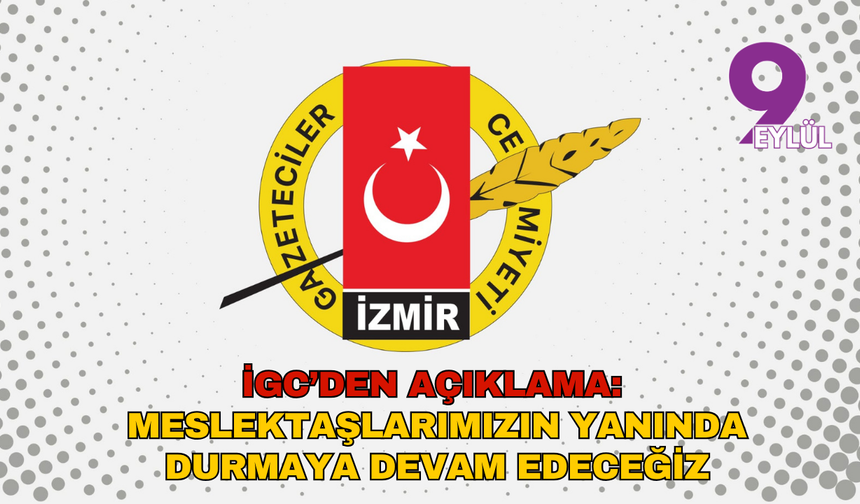 İGC: Meslektaşlarımızın yanında durmaya devam edeceğiz