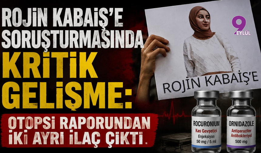 Rojin Kabaiş soruşturmasında kritik gelişme: Otopsi raporundan iki ayrı ilaç çıktı