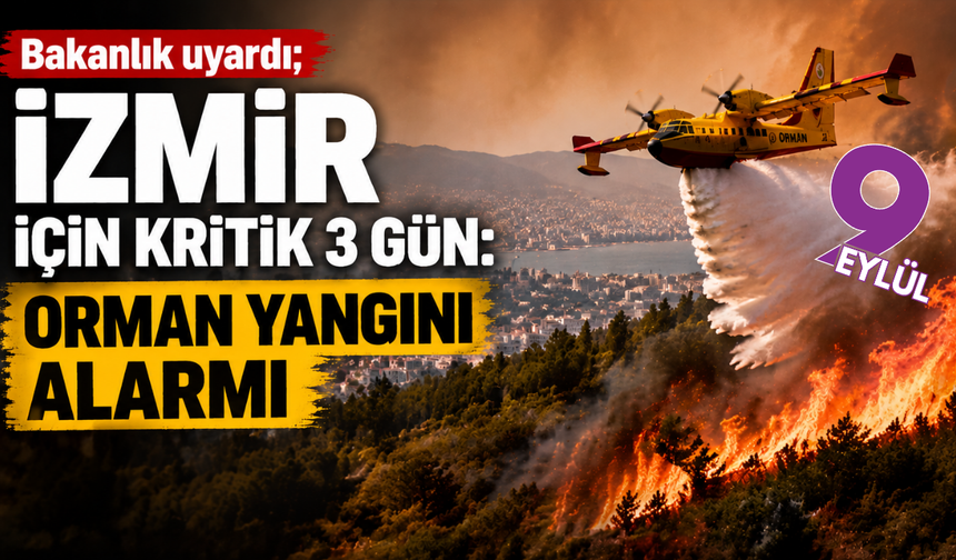 İzmir’de orman yangını alarmı: Kritik 3 gün başladı