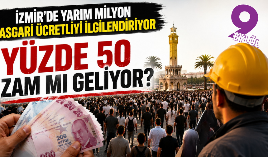 İzmir'de yüzbinlerce asgari ücretliyi ilgilendiriyor; Yüzde 50 zam