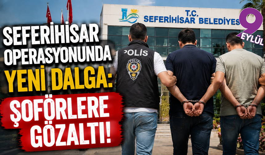 Seferihisar soruşturmasında yeni dalga: Şoförler gözaltında