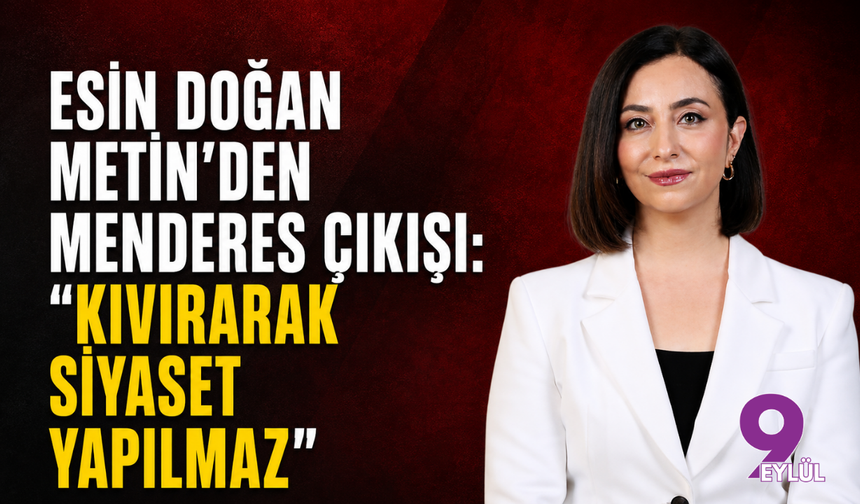 Esin Doğan Metin’den Menderes çıkışı: “Kıvırarak siyaset yapılmaz”