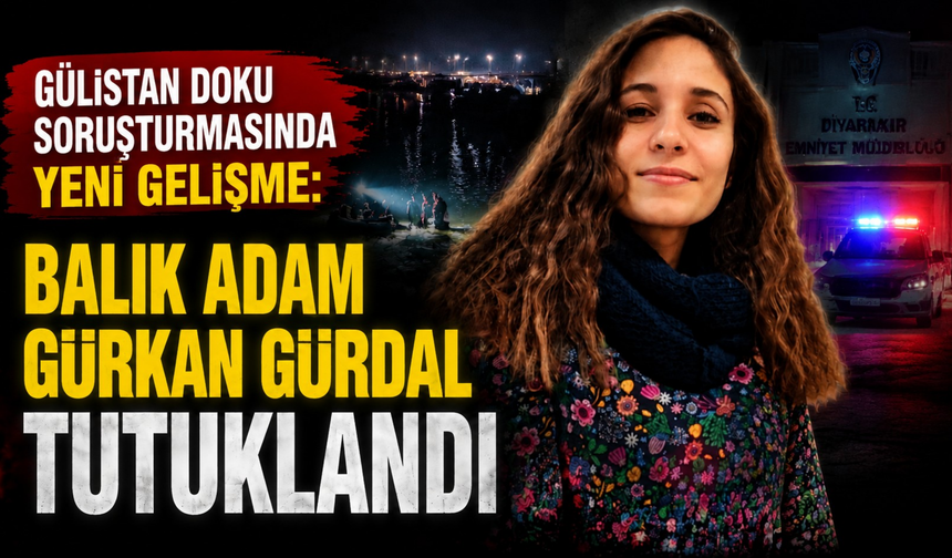 Gülistan Doku soruşturmasında yeni gelişme: Balık adam Gürkan Gürdal tutuklandı