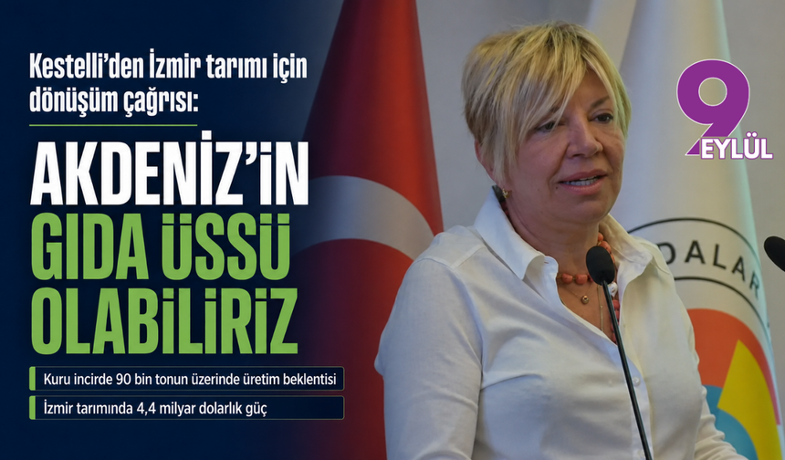 Kestelli’den İzmir tarımı için dönüşüm çağrısı: Akdeniz’in gıda üssü olabiliriz