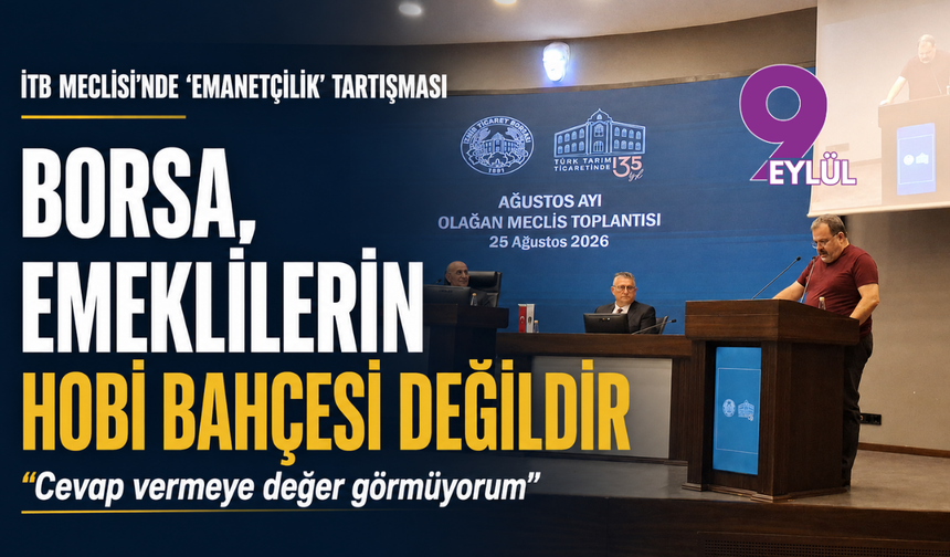 İTB Meclisi’nde ‘emanetçilik’ tartışması: Borsa, emeklilerin hobi bahçesi değildir!