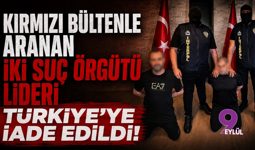 Redkitler ve Erdoğan Aykut suç örgütü elebaşları Türkiye'ye iade edildi