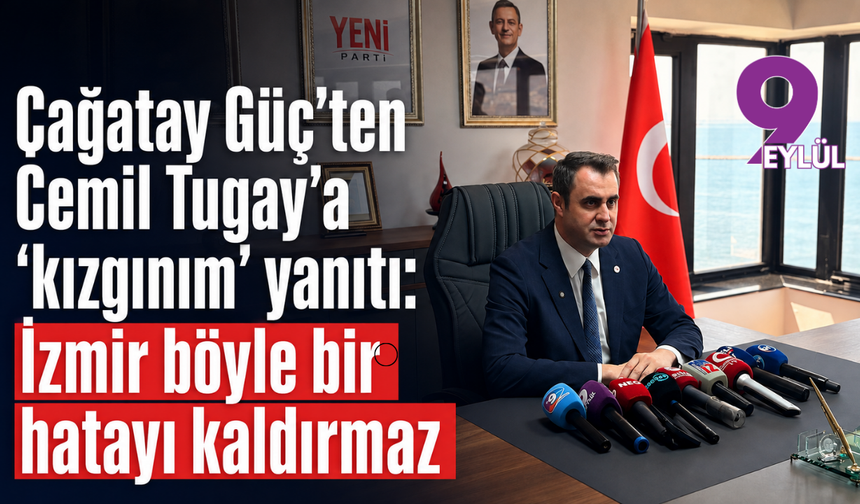 Çağatay Güç’ten Cemil Tugay’a ‘kızgınım’ yanıtı: İzmir böyle bir hatayı kaldırmaz
