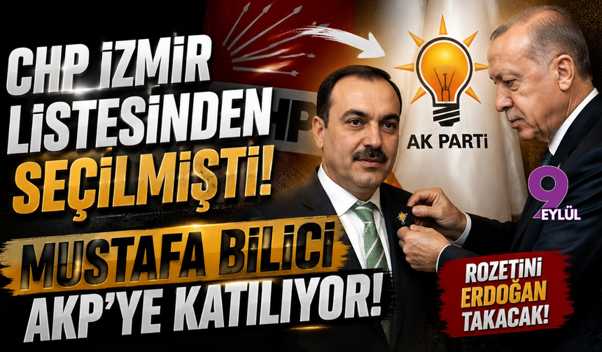 CHP İzmir Listesinden Seçilmişti: Mustafa Bilici AKP’ye Katılıyor!