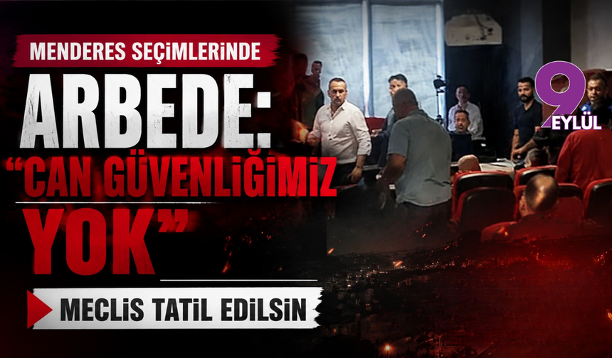 Menderes seçimlerinde arbede: “Can güvenliğimiz yok, Meclis tatil edilsin"