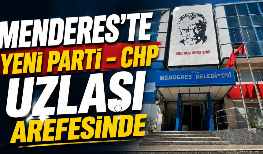 Menderes’te YENİ Parti - CHP Uzlaşı Arefesinde