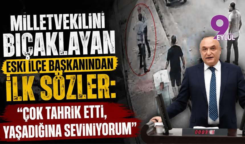 Milletvekilini bıçaklayan eski ilçe başkanından ilk sözler: "Çok tahrik etti, yaşadığına seviniyorum"