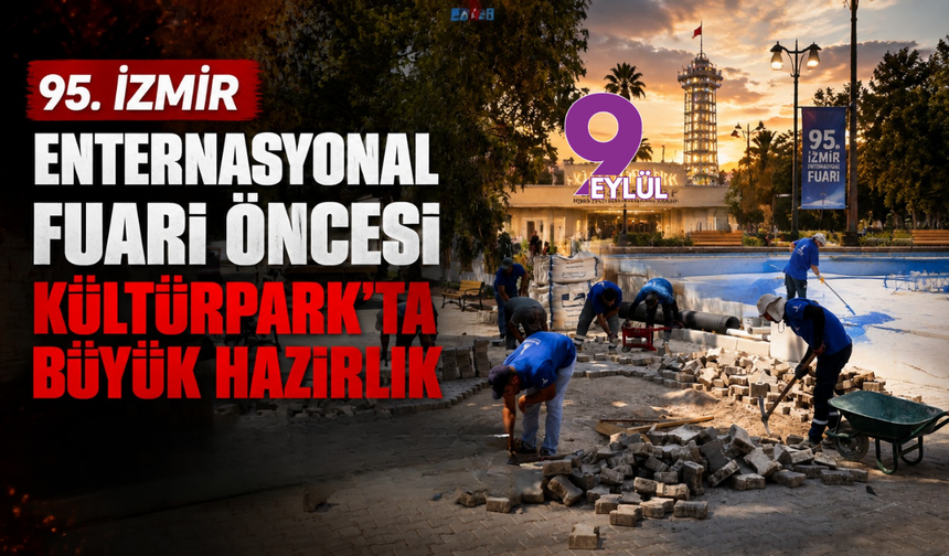 95. İzmir Enternasyonal Fuarı öncesi Kültürpark’ta büyük hazırlık