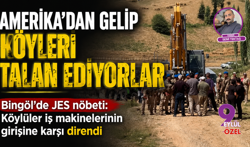 Amerika’dan gelip köyleri talan ediyorlar: Bingöl’de JES nöbeti