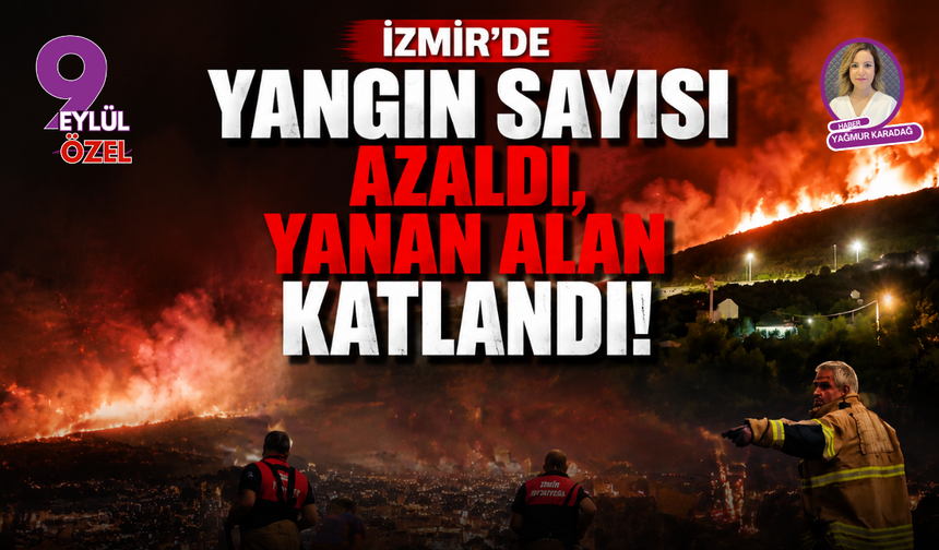 İzmir'de yangın sayısı azaldı, yanan alan katlandı!