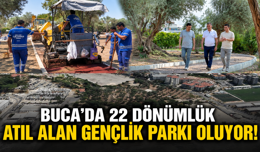 Buca’da 22 dönümlük atıl alan gençlik parkı oluyor!