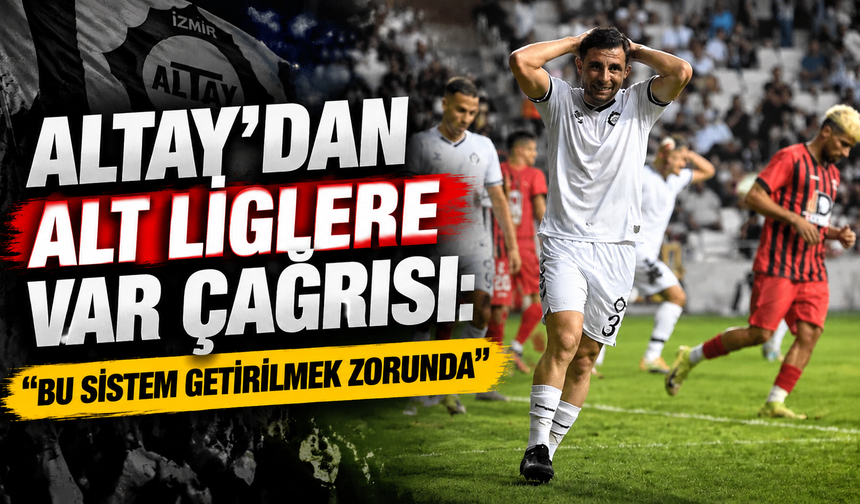 Altay’dan alt liglere VAR çağrısı: 'Bu sistem getirilmek zorunda'