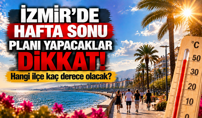 İzmir’de hafta sonu planı yapacaklar dikkat! Hangi ilçe kaç derece olacak?