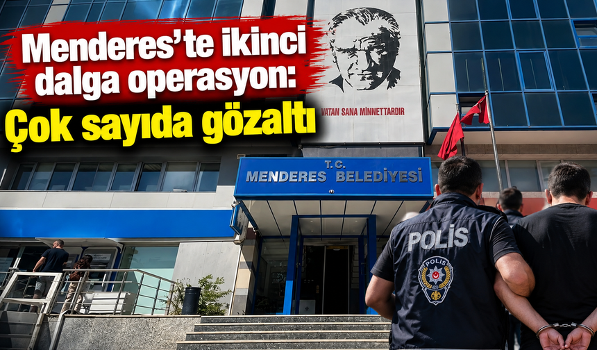 Menderes’te ikinci dalga operasyon: Çok sayıda gözaltı